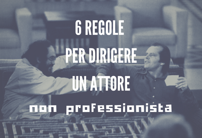 6 Regole per dirigere (bene) un attore non professionista