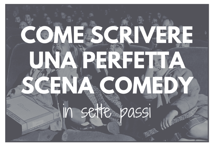 Come scrivere una perfetta scena comedy